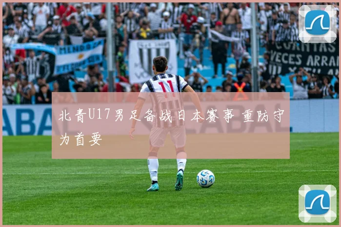 北青U17男足备战日本赛事 重防守为首要